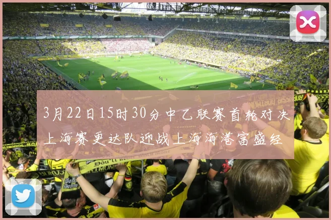 3月22日15时30分中乙联赛首轮对决上海赛更达队迎战上海海港富盛经开队